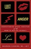 Image de Lust, Anger, Love: Understanding Sexual Addiction and the Road to Healthy Intimacy