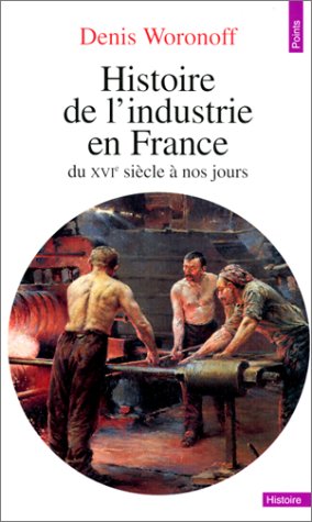 Histoire de l'industrie en France - du XVIe siècle à nos jours gratuit Histoire de l'industrie en France - du XVIe siècle à nos jours gratuit