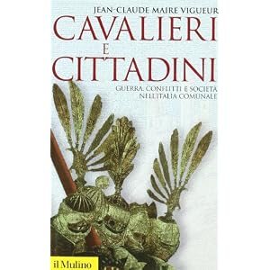 Cavalieri e cittadini. Guerra, conflitti e società nell'Italia comunale