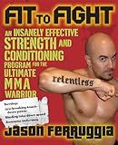 Image de Fit to Fight: An Insanely Effective Strength and Conditioning Program for the Ultimate MMAWarrior: An Insanely Effective Strength and Conditioning Pro