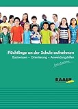 Flüchtlinge an der Schule aufnehmen: Basiswissen - Orientierung - Anwendungshilfen für die Schulleitung by 