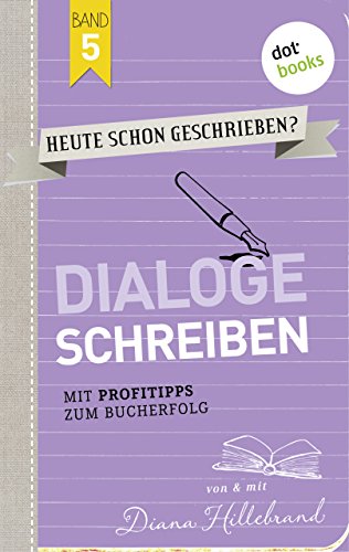HEUTE SCHON GESCHRIEBEN? - Band 5: Dialoge schreiben: Mit Profitipps zum Bucherfolg