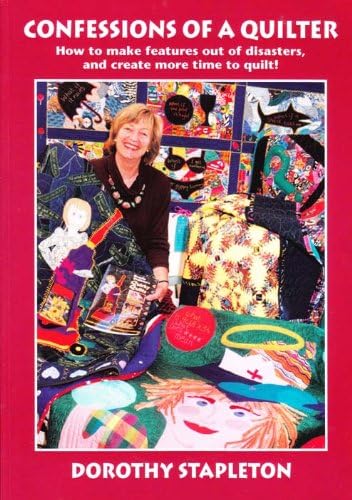 Confessions of a Quilter: How to Make Features Out of Disasters, and Create More Time to Quilt!
