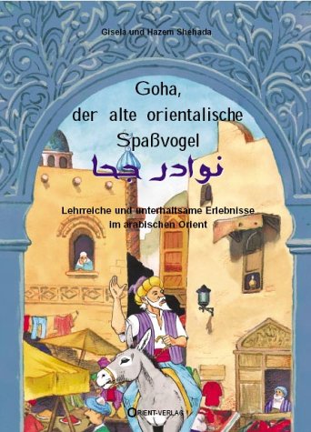 Goha. Der alte orientalische Spassvogel: Lehrreiche und unterhaltsame Erlebnisse im arabischen Orient