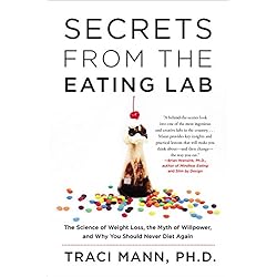 Secrets From the Eating Lab: The Science of Weight Loss, the Myth of Willpower, and Why You Should Never Diet Again