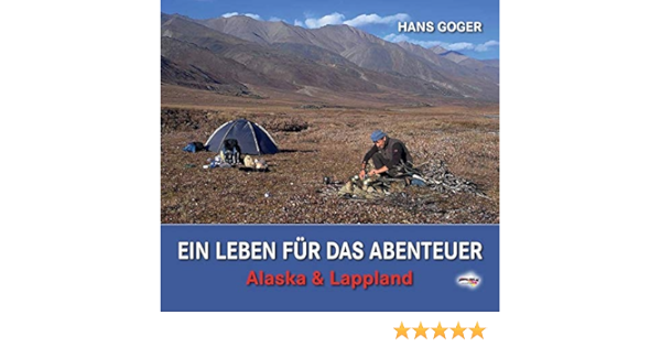 Ein Leben Fur Das Abenteuer Alaska Lappland Amazon De Goger Hans Bucher