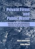 Image de Private Firms and Public Water: Realising Social and Environmental Objectives in Developing Countries