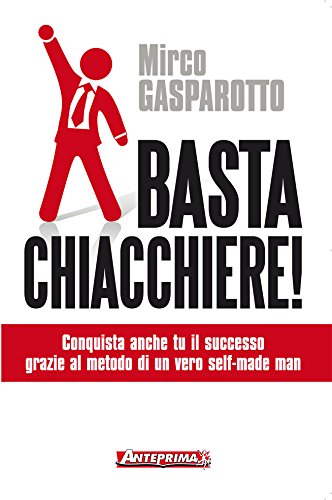 Download Basta chiacchiere!: Conquista anche tu il successo grazie al metodo di un vero self-made man