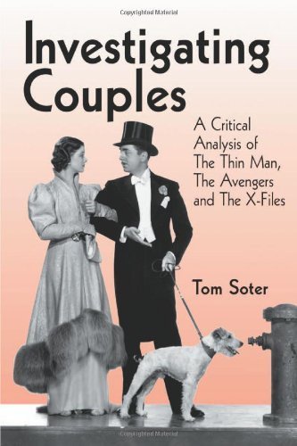Investigating Couples: A Critical Analysis of the Thin Man, the Avengers, and the X-Files by Tom Soter (2001-10-01)