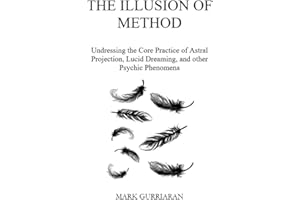 The Illusion of Method: Undressing the Core Practice of Astral Projection, Lucid Dreaming, and other Psychic Phenomena