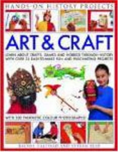 Art and Craft: Discover the Things People Made and the Games They Played Around the World, with 25 G Art and Craft: Discover the Things People Made and the Games They Played Around the World, with 25 G