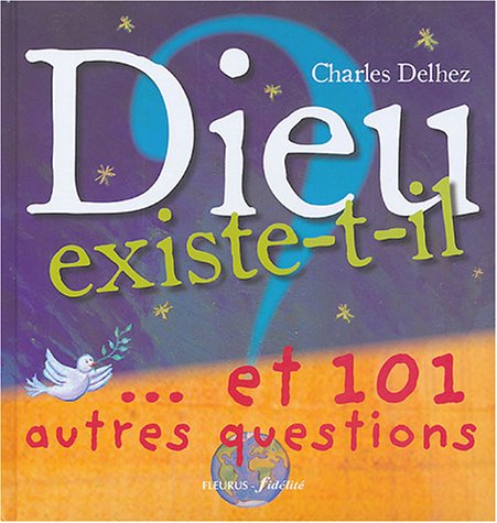 Dieu existe t-il ? : ...Et 101 autres questions Dieu existe t-il ? : ...Et 101 autres questions
