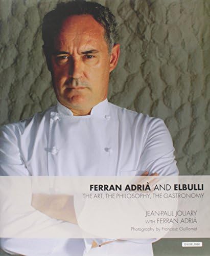 Ferran Adria and Elbulli: The Art, the Philosophy, the Gastronomy