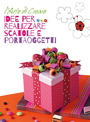 Idee per realizzare scatole e portaoggetti. L'arte di creare Idee per realizzare scatole e portaoggetti. L'arte di creare