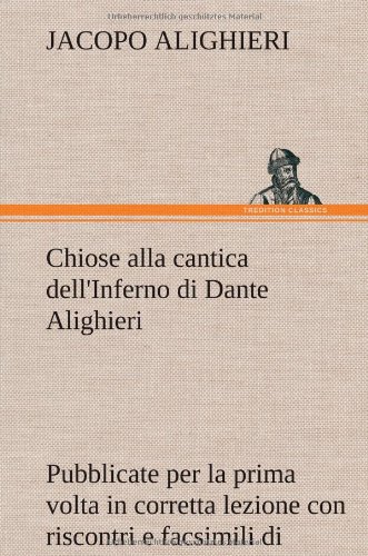 Chiose alla cantica dell'Inferno di Dante Alighieri pubblicate per la prima volta in corretta lezione con riscontri e fac-simili di codici, e precedute da una indagine critica