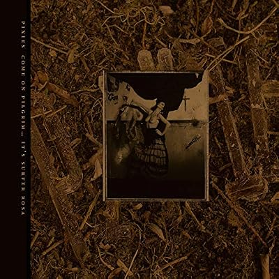 BB (4 A D ) Come on Pilgrim. It's Surfer Rosa