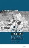 Die Polarfahrt: Von einer unwiderstehlichen Sehnsucht, einem grandiosen Plan und seinem dramatischen Ende im Eis by 