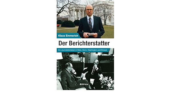 Der Berichterstatter Ein Journalistenleben Zwischen Wien Washington Und Brussel Amazon De Emmerich Klaus Bucher