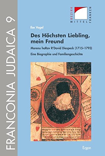 Des Höchsten Liebling, mein Freund: Morenu haRav R’David Diespeck (1715–1793) – Eine Biographie und Familiengeschichte (Franconia Judaica)