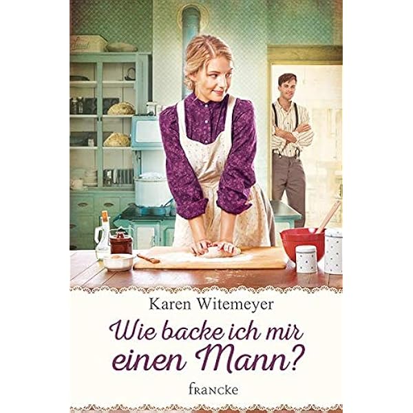 Wie Backe Ich Mir Einen Mann Witemeyer Karen Jilg Rebekka Amazon De Bucher