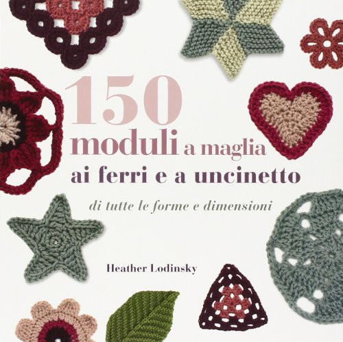 150 moduli a maglia ai ferri e a uncinetto 150 moduli a maglia ai ferri e a uncinetto