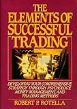 The Elements of Successful Trading: Developing Your Comprehensive Strategy Through Psychology, Money The Elements of Successful Trading: Developing Your Comprehensive Strategy Through Psychology, Money