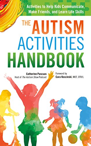 The Autism Activities Handbook: Activities to Help Kids Communicate, Make Friends, and Learn Life Skills (Autism Spectrum Disorder, Autism Books)