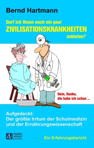 Download Darf ich Ihnen noch ein paar Zivilisationskrankheiten anbieten?: Nein, Danke, die habe ich schon... Download Darf ich Ihnen noch ein paar Zivilisationskrankheiten anbieten?: Nein, Danke, die habe ich schon...
