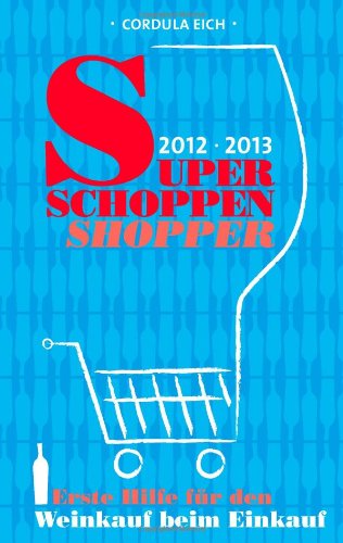 Download Super Schoppen Shopper 2012-2013: Erste Hilfe für den Weinkauf beim Einkauf Download Super Schoppen Shopper 2012-2013: Erste Hilfe für den Weinkauf beim Einkauf
