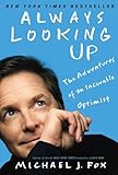 Always Looking Up: The Adventures of an Incurable Optimist by Michael J. Fox