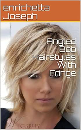 Angled Bob Hairstyles With Fringe Ebook Enrichetta Joseph Amazon