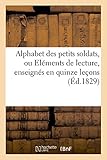 Image de Alphabet des petits soldats, ou Élémens de lecture, enseignés en quinze leçons: ; contenant tout ce que l'on est dans l'usage d'offrir pour leçon