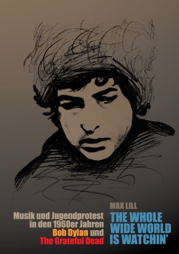 Download the whole wide world is watchin': Musik und Jugendprotest in den 1960er Jahren - Bob Dylan und The Grateful Dead (Wissenschaftliche Reihe) Download the whole wide world is watchin': Musik und Jugendprotest in den 1960er Jahren - Bob Dylan und The Grateful Dead (Wissenschaftliche Reihe)