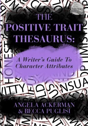 The Positive Trait Thesaurus: A Writer's Guide to Character Attributes (Writers Helping Writers Series Book 3)