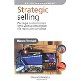 Strategic selling. Psicologia e comunicazione per la vendita consulenziale e le negoziazioni complesse