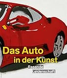 Das Auto in der Kunst. Rasende Leidenschaft: Ausstellungskatalog Kunsthalle Emden 2017 by