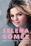 Selena Gomez: The Ultimate Selena Gomez Fan Book 2016/17: Selena Gomez Book 2016 by
