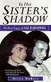 In Her Sister's Shadow: An Intimate Biography of Lee Radziwill by