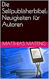 'Die Selfpublisherbibel: Neuigkeiten für Autoren' von Matthias Matting