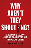 Image de Why Aren't They Shouting?: A Banker’s Tale of Change, Computers and Perpetual Crisis
