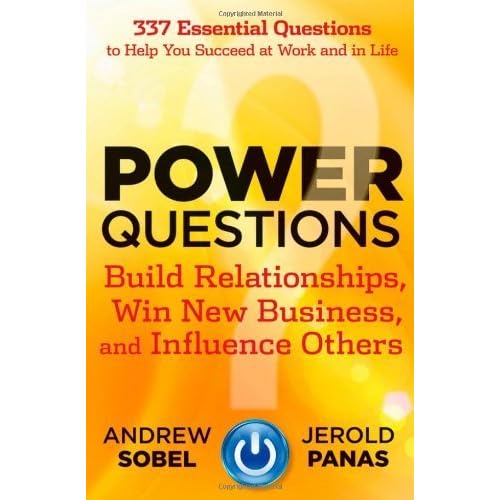 Power Questions: Build Relationships, Win New Business, and Influence Others by Sobel, Andrew, Panas, Jerold (2012) Hardcover Power Questions: Build Relationships, Win New Business, and Influence Others by Sobel, Andrew, Panas, Jerold (2012) Hardcover