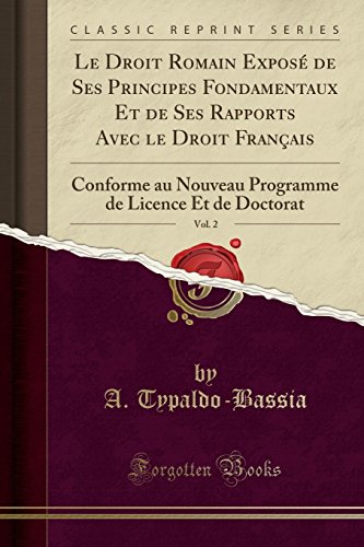 Le Droit Romain Expose de Ses Principes Fondamentaux Et de Ses Rapports Avec Le Droit Francais, Vol. 2: Conforme Au Nouveau Programme de Licence Et de Doctorat (Classic Reprint) francais