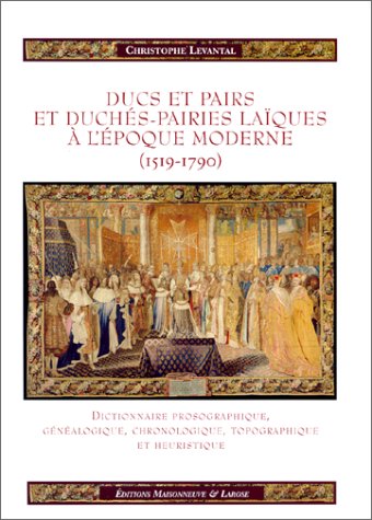 Download Ducs et pairs et duchés-pairies laïques à l'époque moderne : 1519-1790, dictionnaire prosographique, généalogique, chronologique, topographique et heuristique Download Ducs et pairs et duchés-pairies laïques à l'époque moderne : 1519-1790, dictionnaire prosographique, généalogique, chronologique, topographique et heuristique