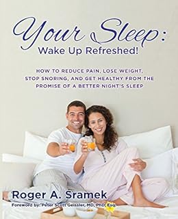 Your Sleep: Wake Up Refreshed!: How to Reduce Pain, Lose Weight, Stop Snoring, and Get Healthy from the Promise of a Better Night's Sleep