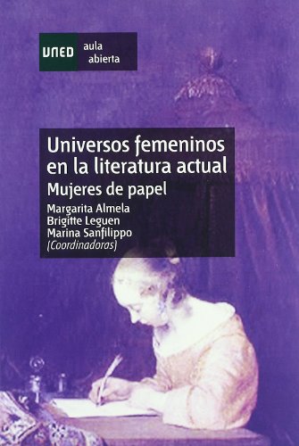 Universos Femeninos En La Literatura Actual. Mujeres de Papel (Literatura y Mujer) Universos Femeninos En La Literatura Actual. Mujeres de Papel (Literatura y Mujer)