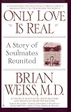 Only Love Is Real: A Story of Soulmates Reunited by Brian Weiss MD