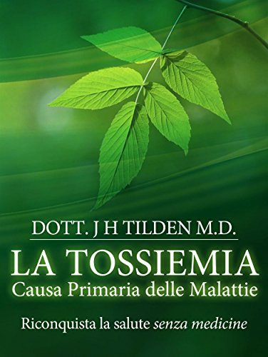 Download LA TOSSIEMIA - La causa primaria delle malattie - Riconquista la salute senza medicine Download LA TOSSIEMIA - La causa primaria delle malattie - Riconquista la salute senza medicine