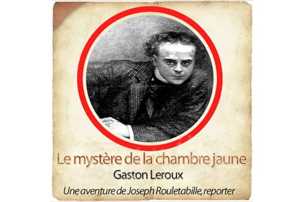 Le mystère de la chambre jaune: Les aventures de Rouletabille 1