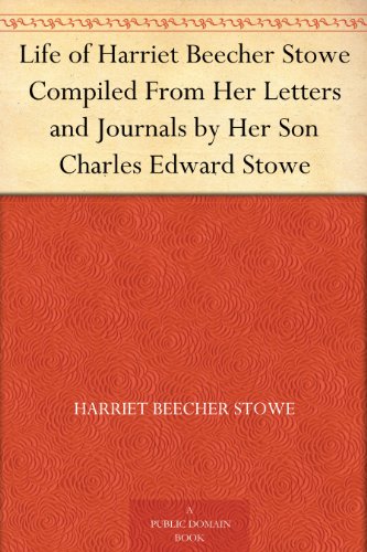 Download Life of Harriet Beecher Stowe Compiled From Her Letters and Journals by Her Son Charles Edward Stowe Download Life of Harriet Beecher Stowe Compiled From Her Letters and Journals by Her Son Charles Edward Stowe