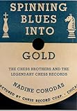 Image de Spinning Blues into Gold: The Chess Brothers and the Legendary Chess Records